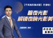 【干货高阶】暗夜光影｜解锁夜晚光影美学