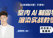 【AI專題】AI 制圖與渲染實(shí)戰(zhàn)教學(xué)
